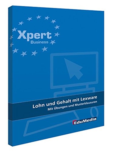  - Lohn und Gehalt mit Lexware: Mit Übungen und Musterklausuren (Xpert-Business )