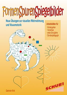  - Formen Spuren Spiegelbilder: Neue Übungen zur visuellen Wahrnehmung und Visuomotorik