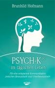 Hofmann, Brunhild - PSYCH-K im täglichen Leben: Für eine entspannte Kommunikation zwischen Bewusstsein und Unterbewusstsein