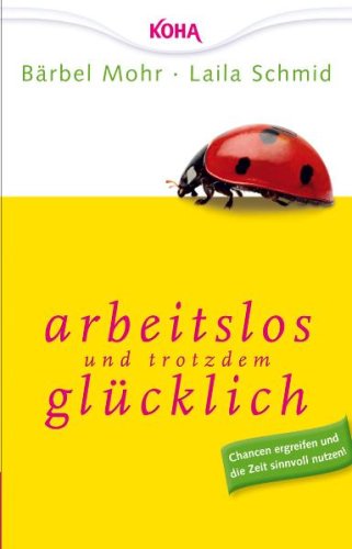 - Arbeitslos und trotzdem glücklich: Chancen ergreifen und die Zeit sinnvoll nutzen