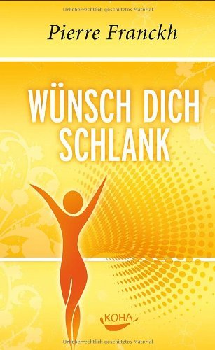  - Wünsch dich schlank: 11 Schlüssel zum idealen Wunschgewicht