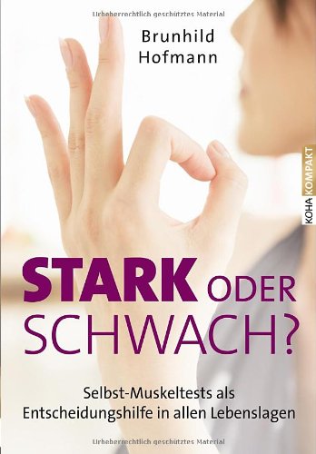  - Stark oder schwach?: Selbst-Muskeltests als Entscheidungshilfe in allen Lebenslagen