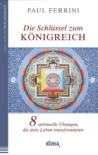  - Die Schlüssel zum Königreich: Acht spirituelle Übungen, die dein Leben transformieren