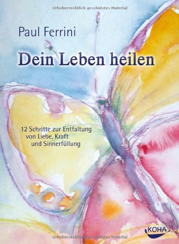  - Dein Leben heilen: 12 Schritte zur Entfaltung von Liebe, Kraft und Sinnerfüllung