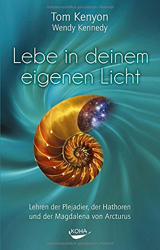  - Lebe in deinem eigenen Licht: Lehren der Plejadier, der Hathoren und der Magdalena von Arcturus