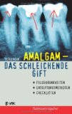  - Amalgam. Risiko für die Menschheit: Quecksilbervergiftungen richtig ausleiten. Neue Fakten und Hilfe, auch nach der Amalgamentfernung. (Gesundheit)