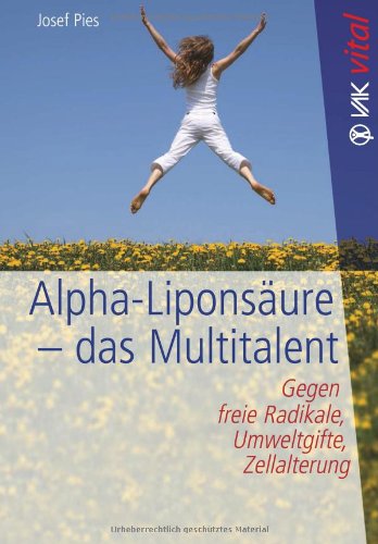 - Alpha-Liponsäure - das Multitalent: Gegen freie Radikale, Umweltgifte, Zellalterung