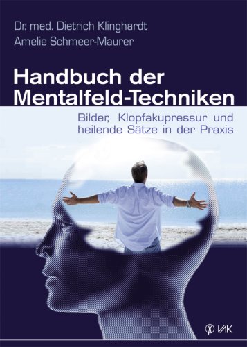 - Handbuch der Mentalfeld-Techniken: Bilder, Klopfakupressur und heilende Sätze in der Praxis