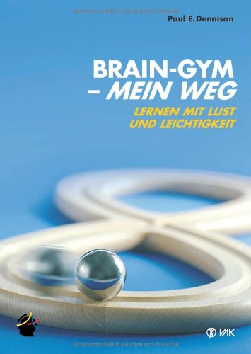 - Brain-Gym® - mein Weg: Lernen mit Lust und Leichtigkeit