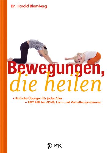  - Bewegungen, die heilen: Einfache Übungen für jedes Alter. RMT hilft bei ADHS, Lern- und Verhaltensproblemen