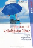  - Kolloidales Silber: Das große Gesundheitsbuch für Mensch, Tier und Pflanze. Wirkt antibiotisch, hemmt Entzündungen, stärkt das Imunsystem