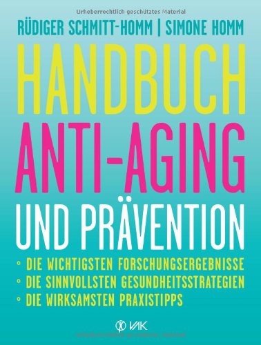 - Handbuch Anti-Aging und Prävention: Die wichtigsten Forschungsergebnisse Die sinnvollsten Gesundheitsstrategien Die wirksamsten Praxistipps