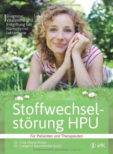  - Stoffwechselstörung HPU: Diagnose, Vitalstoffe und Entgiftung bei Hämopyrrollaktamurie Für Patienten und Therapeuten