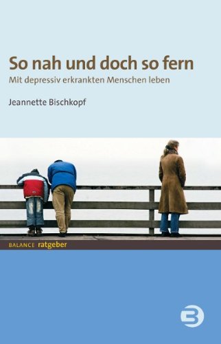  - So nah und doch so fern: Mit depressiv erkrankten Menschen leben