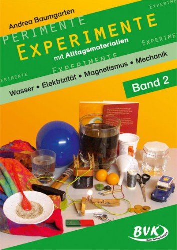 - Experimente mit Alltagsmaterialien 2: Wasser - Elektrizität - Magnetismus - Mechanik: Wasser - Elektrizität - Magnetismus - Mechanik: 2.-4. Klasse: ... Magnetismus, Mechanik 1.-4. Klasse