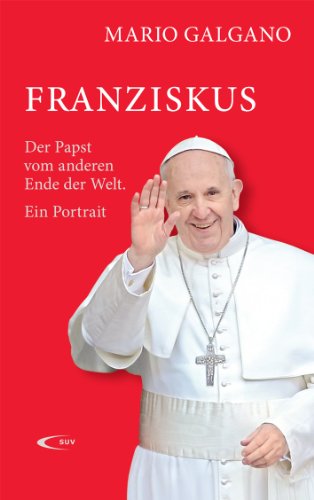- Franziskus - Der Papst vom anderen Ende der Welt. Ein Portrait.