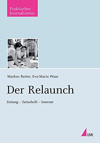 Reiter, Markus / Waas, Eva-Maria - Der Relaunch: Zeitung - Zeitschrift - Internet (Praktischer Journalismus)