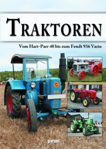 - Traktoren, international: Vom Hart-Parr 40 bis zum Fendt 936 Vario
