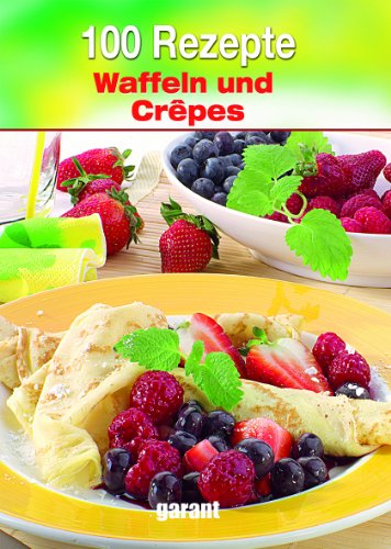 - 100 Rezepte - Waffeln & Crepes