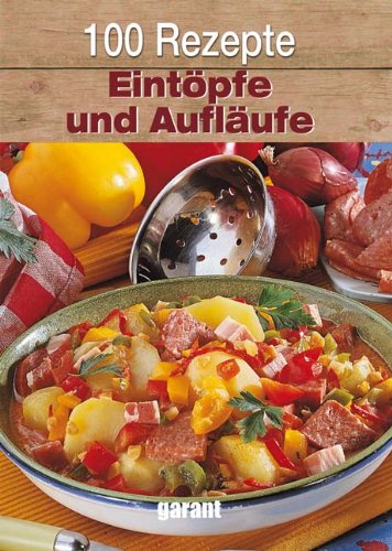 - 100 Rezepte - Eintöpfe und Aufläufe