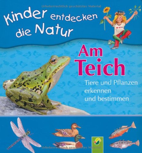 - Am Teich. Tiere und Pflanzen erkennen und bestimmen: Kinder entdecken die Natur