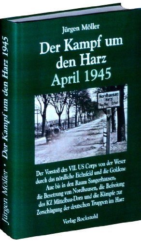  - Der Kampf um den Harz April 1945 (Jürgen Möller Reihe - Bd. 4): Der Vorstoß des VII. US Corps durch das nördliche Eichsfeld, den West, Süd- und ... Kriegsende in Thüringen 1945, Band 6