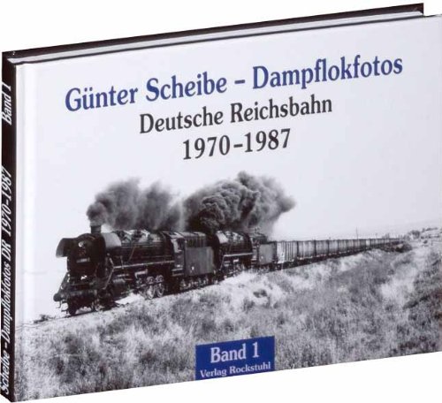 - Günter Scheibe - Dampflokfotos: Deutsche Reichsbahn 1970-1987 - Band 1