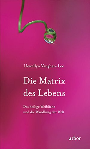 - Die Matrix des Lebens: Das heilige Weibliche und die Wandlung der Welt
