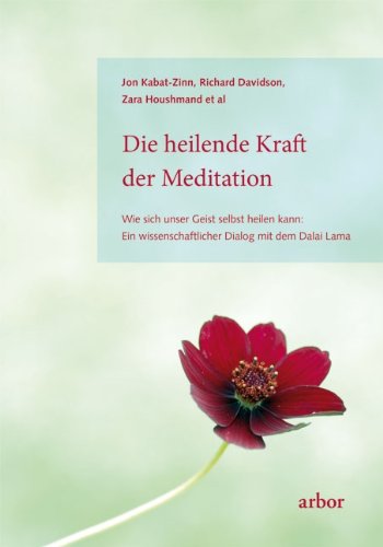  - Die heilende Kraft der Meditation: Wie sich unser Geist selbst heilen kann: Ein wissenschaftlicher Dialog mit dem Dalai Lama