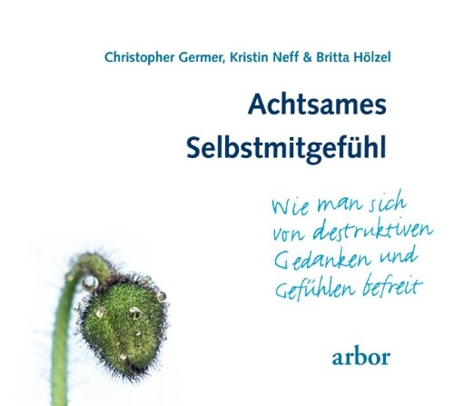 - Achtsames Selbstmitgefühl: Wie man sich von destruktiven Gedanken und Gefühlen befreit