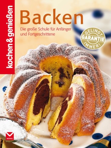  - Kochen & Genießen Backen: Die große Backschule für Anfänger und Fortgeschrittene