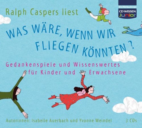 - CD WISSEN Junior - Was wäre, wenn wir fliegen könnten? Gedankenspiele und Wissenswertes für Kinder und Erwachsene, 3 CDs