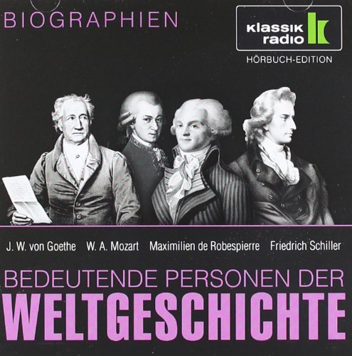- KLASSIK RADIO präsentiert: Bedeutende Personen der Weltgeschichte: J. W. von Goethe / W. A. Mozart / Maximilien de Robespierre / Friedrich Schiller