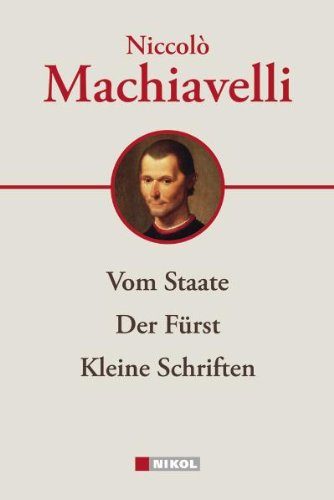 - Niccolo Machiavelli: Hauptwerke: Vom Staate, Der Fürst, Kleine Schriften
