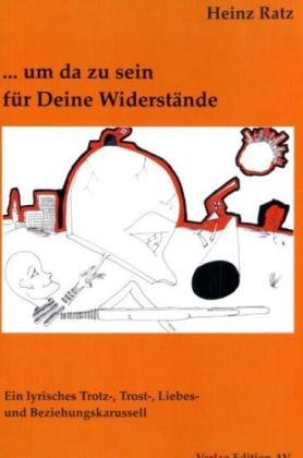  - ... um da zu sein für Deine Widerstände: Ein lyrisches Trotz-, Trost-, Liebes- und Beziehungskarussell