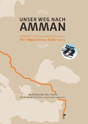  - Unser Weg nach Amman: Einblicke in ein automobiles Abenteuer - Die Allgäu-Orient-Rallye 2010