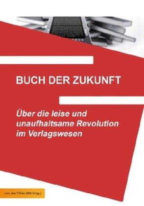 - Buch der Zukunft: Über die leise und unaufhaltsame Revolution im Verlagswesen