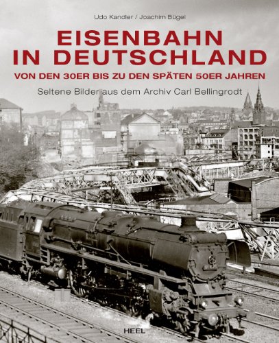 - Eisenbahn in Deutschland von den 30er bis zu den späten 50er Jahren: Seltene Bilder aus dem Archiv Carl Bellingrodt