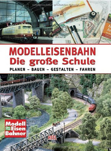 - Modelleisenbahn - Die große Schule: Planen - Bauen - Gestalten - Fahren