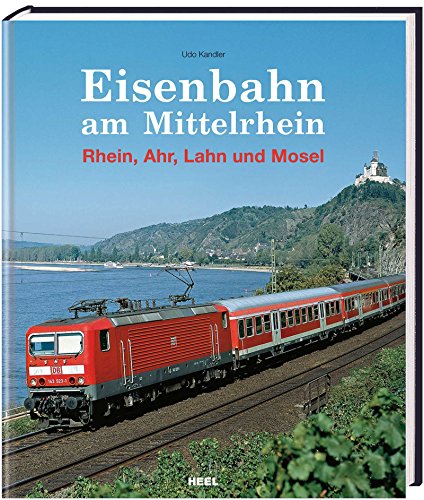  - Eisenbahn am Mittelrhein: Rhein, Ahr, Lahn und Mosel