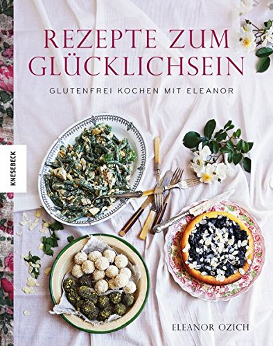 Ozich, Eleanor - Rezepte zum Glücklichsein: Glutenfrei kochen mit Eleanor