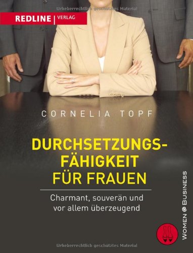 - Durchsetzungsfähigkeit für Frauen: Charmant, souverän und vor allem überzeugend
