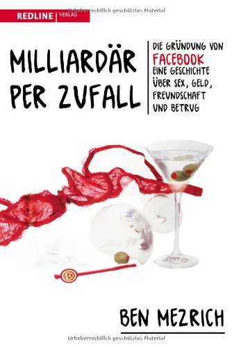 - Milliardär per Zufall: Die Gründung von Facebook - eine Geschichte über Sex, Geld, Freundschaft und Betrug