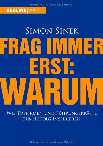 Sinek, Simon - Frag immer erst: warum: Wie Top-Firmen und Führungskräfte zum Erfolg inspirieren
