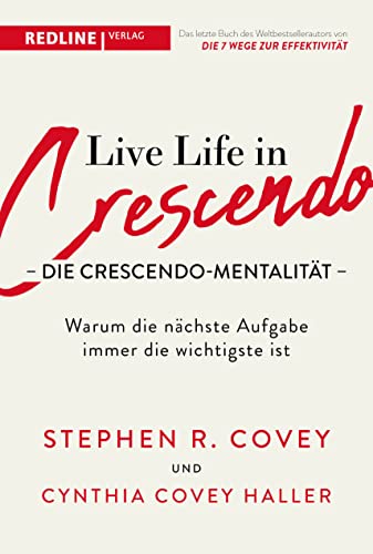 Covey, Stephen R. - Live Life in Crescendo Die Crescendo-Mentalität - Warum die nächste Aufgabe immer die wichtigste ist