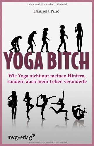  - Yoga Bitch. Wie Yoga nicht nur meinen Hintern, sondern auch mein Leben veränderte