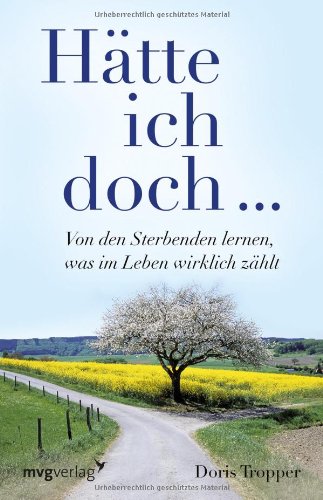 - Hätte ich doch ...: Von den Sterbenden lernen, was im Leben wirklich zählt