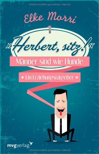 - Herbert, sitz!: Männer sind wie Hunde - ein Erziehungsratgeber