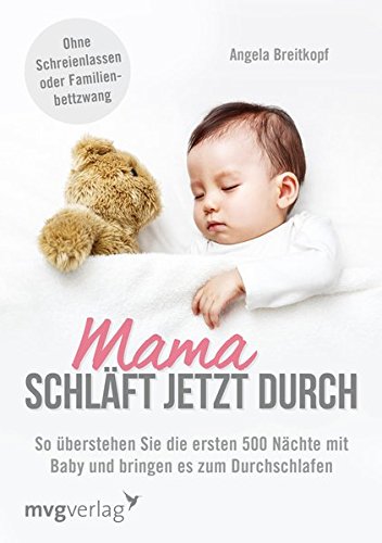  - Mama schläft jetzt durch: So Überstehen Sie Die Ersten 500 Nächte Mit Baby Und Bringen Es Zum Durchschlafen