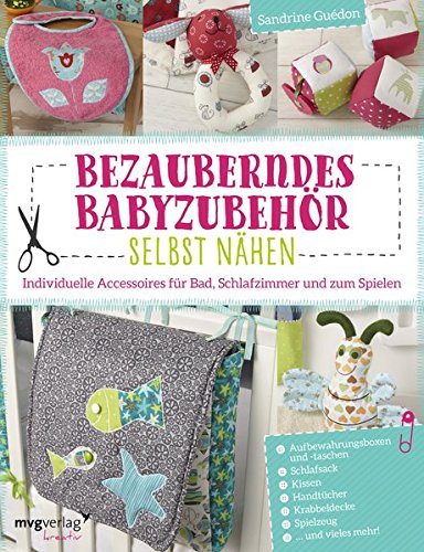  - Bezauberndes Babyzubehör selbst nähen: Individuelle Accessoires für Bad, Schlafzimmer und zum Spielen